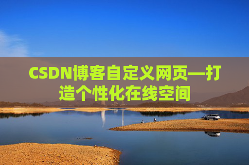 CSDN博客自定义网页—打造个性化在线空间